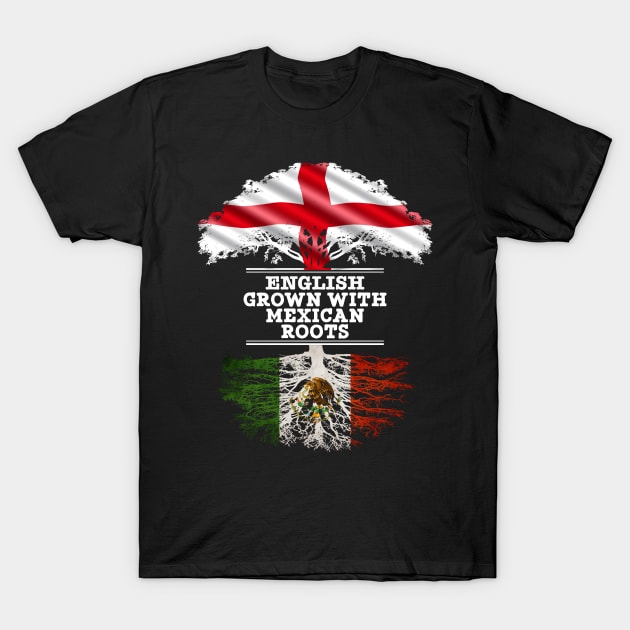 English Grown With Mexican Roots - Gift for Mexican With Roots From Mexico T-Shirt by Country Flags